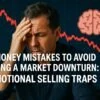 Money Mistakes to Avoid During a Market Downturn: Emotional Selling Traps 2