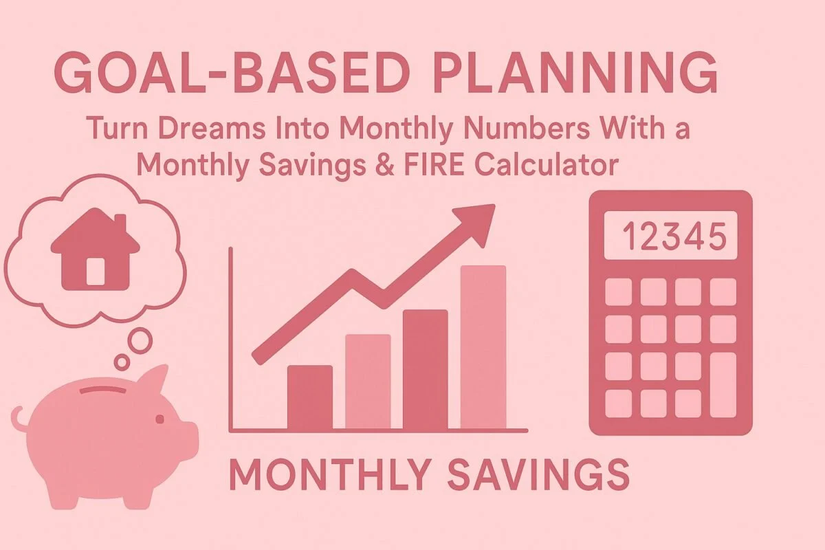 Goal-Based Planning: Turn Dreams Into Monthly Numbers With a Monthly Savings & FIRE Calculator 1