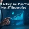 Let AI Help You Plan Your Next IT Budget tips 5