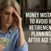 Money Mistakes to Avoid in Retirement Planning After Age 50 4