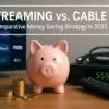 Streaming vs. Cable: A Comparative Money Saving Strategy in 2025 6