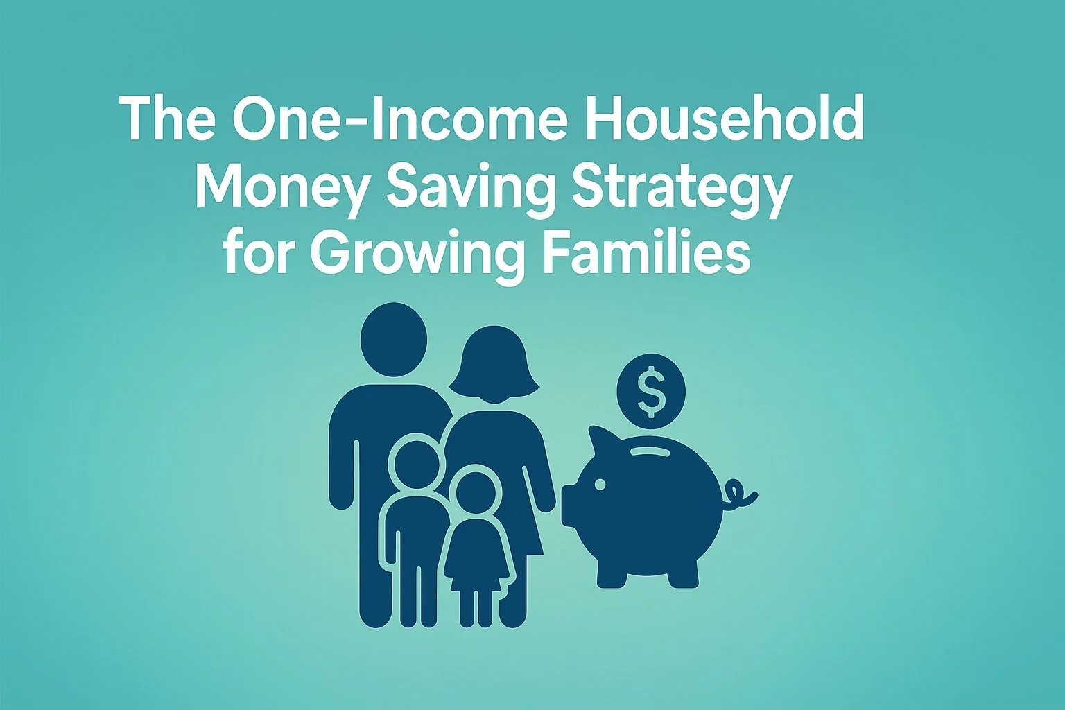 The One‑Income Household Money Saving Strategy for Growing Families 1