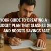 Your Guide to Creating a Budget Plan That Slashes Debt and Boosts Savings Fast 5