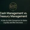 Cash Management vs. Treasury Management: A Side-by-Side Comparison for Better Liquidity and Risk Decisions 5