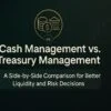 Cash Management vs. Treasury Management: A Side-by-Side Comparison for Better Liquidity and Risk Decisions 5