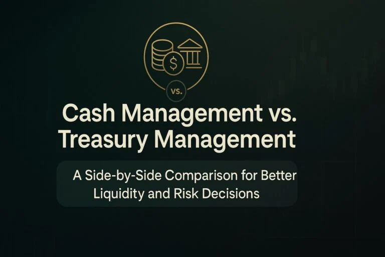 Cash Management vs. Treasury Management: A Side-by-Side Comparison for Better Liquidity and Risk Decisions 1