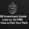 FIRE Investment Guide: Lean vs. Fat FIRE and How to Pick Your Path 4