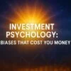 Investment Psychology: 10 Biases That Cost You Money 3
