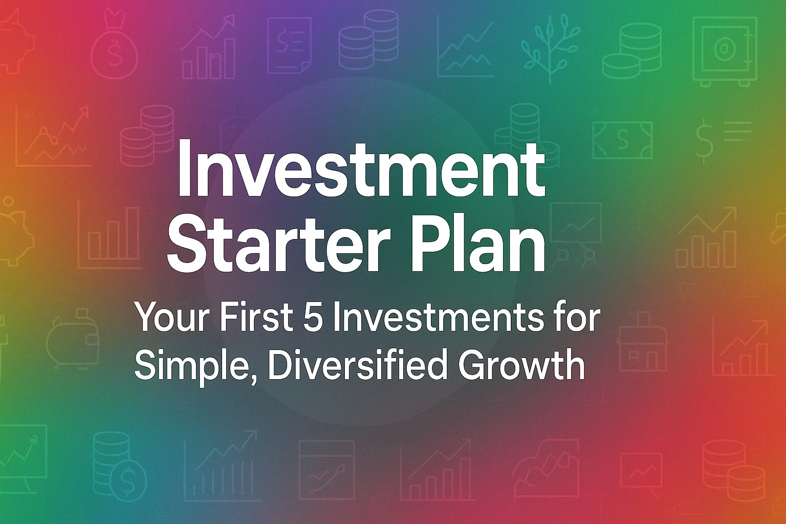 Investment Starter Plan: Your First 5 U.S. Investments for Simple, Diversified Growth 1