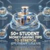 50+ Student Money-Saving Tips to Stretch Student Loans
