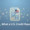 First, What a U.S. Credit Report Is