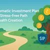 Systematic Investment Plan: Your Stress-Free Path to Wealth Creation
