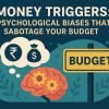 Money Triggers: Psychological Biases That Sabotage Your Budget & How to Outsmart Them