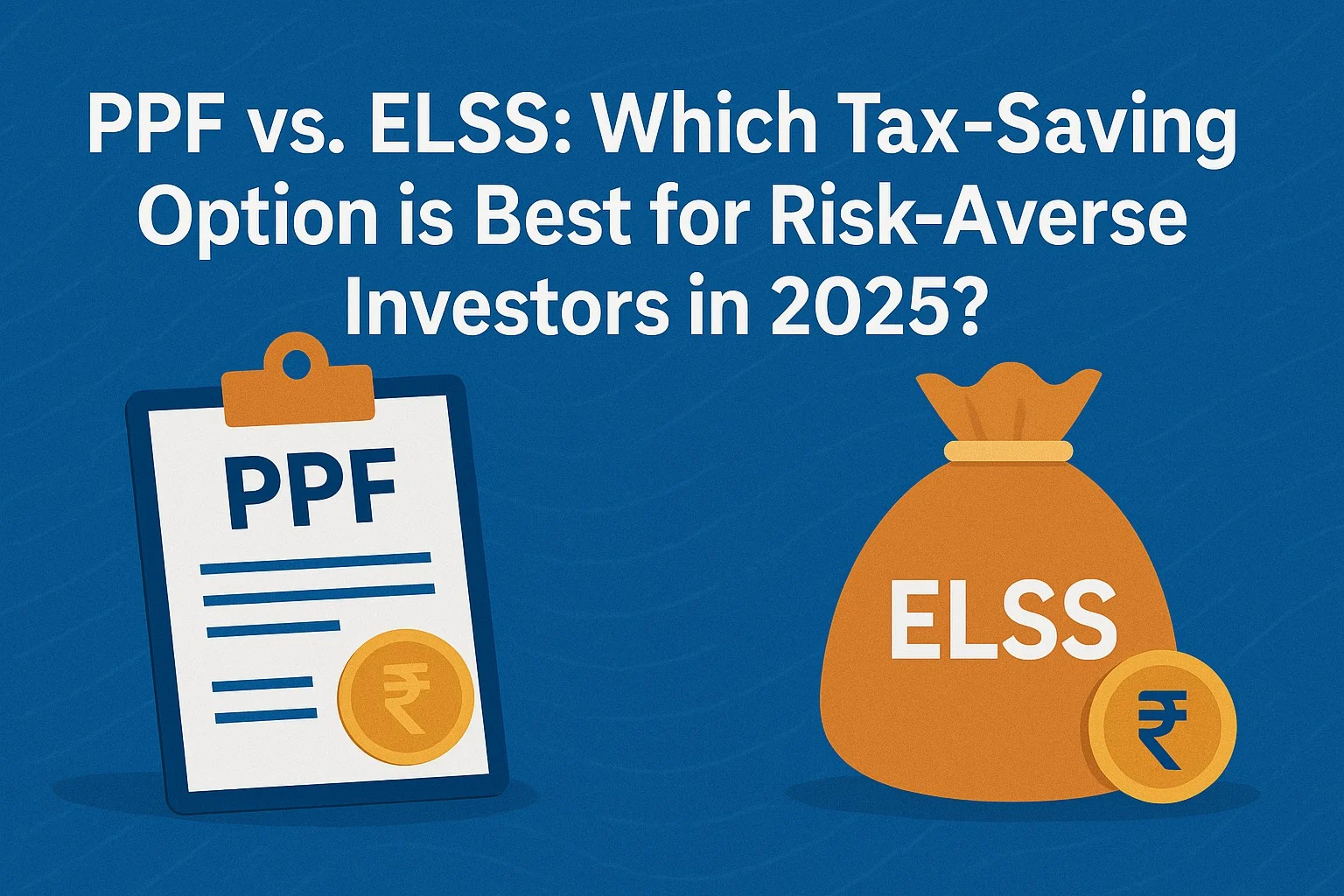 PPF vs. ELSS: Which Tax-Saving Option is Best for Risk-Averse Investors in 2025?