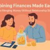 Combining Finances Made Easy: Secrets to Merging Money Without Relationship Stress