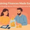 Combining Finances Made Easy: Secrets to Merging Money Without Relationship Stress
