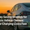 Money Saving Strategy for Electric Vehicle Owners: Lower Charging Costs Fast 5