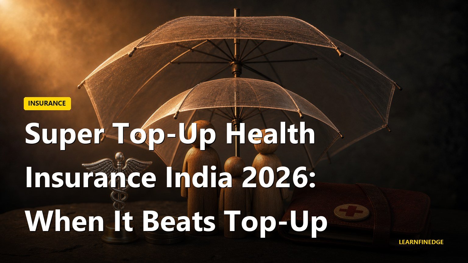 Super Top-Up Health Insurance India 2026: When It Beats Top-Up